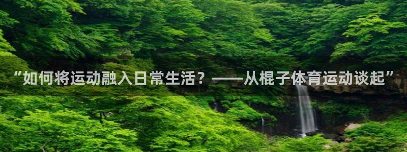 “如何将运动融入日常生活？——从棍子体育运动谈起”