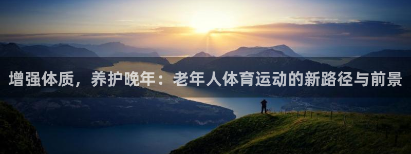 增强体质，养护晚年：老年人体育运动的新路径与前景