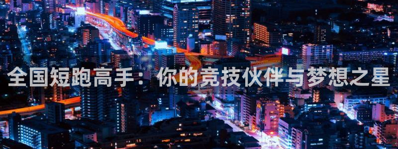 全国短跑高手：你的竞技伙伴与梦想之星