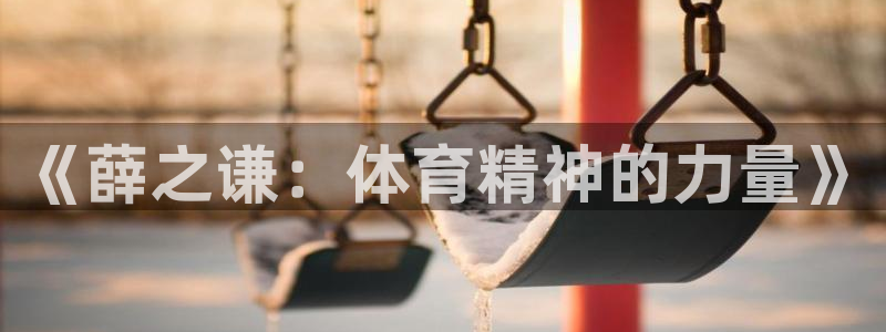 《薛之谦：体育精神的力量》